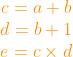 {\color{Orange} \begin{matrix} c=a+b\\ d=b+1\\ e=c\times d \end{matrix}}